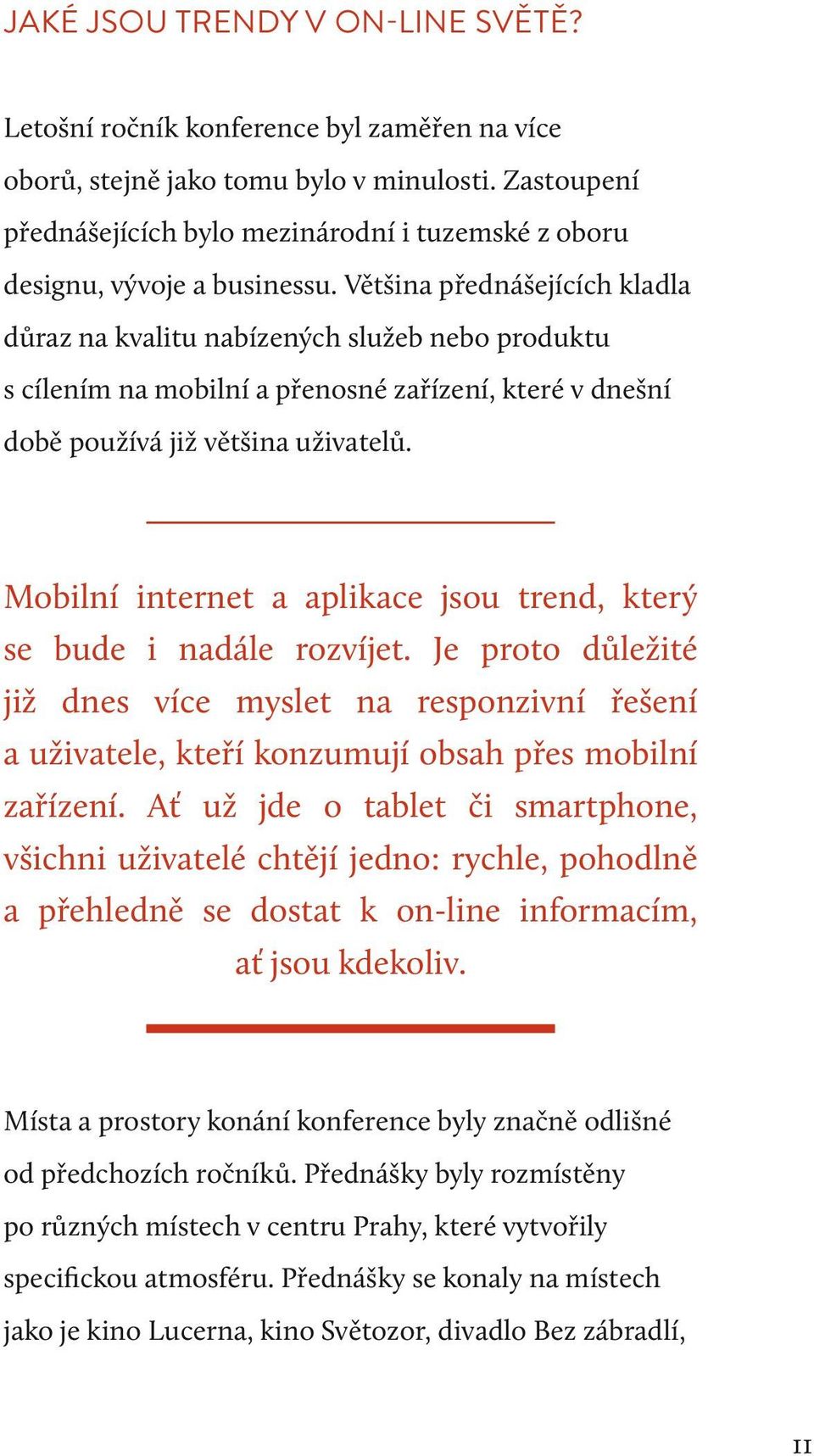 Většina přednášejících kladla důraz na kvalitu nabízených služeb nebo produktu s cílením na mobilní a přenosné zařízení, které v dnešní době používá již většina uživatelů.