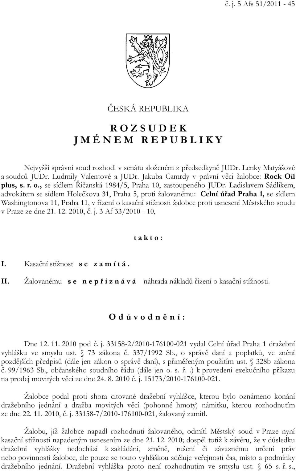 Ladislavem Sádlíkem, advokátem se sídlem Holečkova 31, Praha 5, proti žalovanému: Celní úřad Praha 1, se sídlem Washingtonova 11, Praha 11, v řízení o kasační stížnosti žalobce proti usnesení