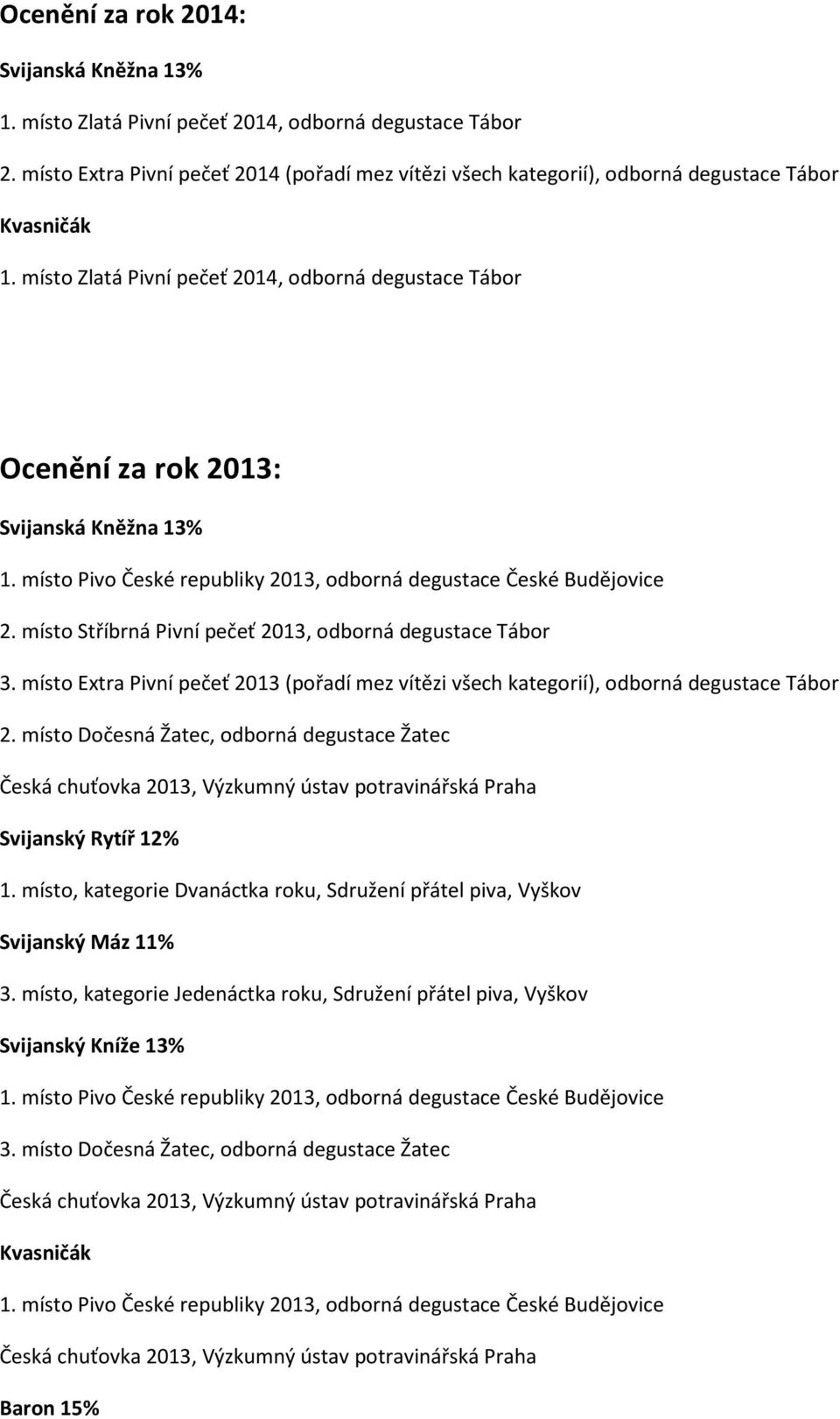 místo Stříbrná Pivní pečeť 2013, odborná degustace Tábor 3. místo Extra Pivní pečeť 2013 (pořadí mez vítězi všech kategorií), odborná degustace Tábor 2.