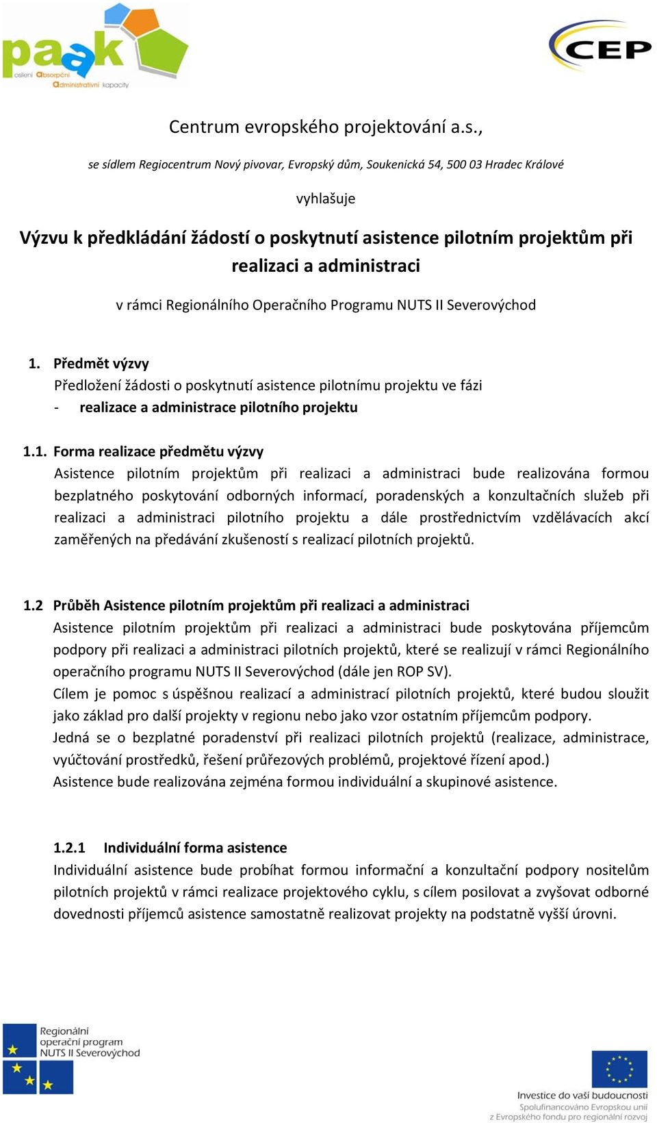 , se sídlem Regiocentrum Nový pivovar, Evropský dům, Soukenická 54, 500 03 Hradec Králové vyhlašuje Výzvu k předkládání žádostí o poskytnutí asistence pilotním projektům při realizaci a administraci