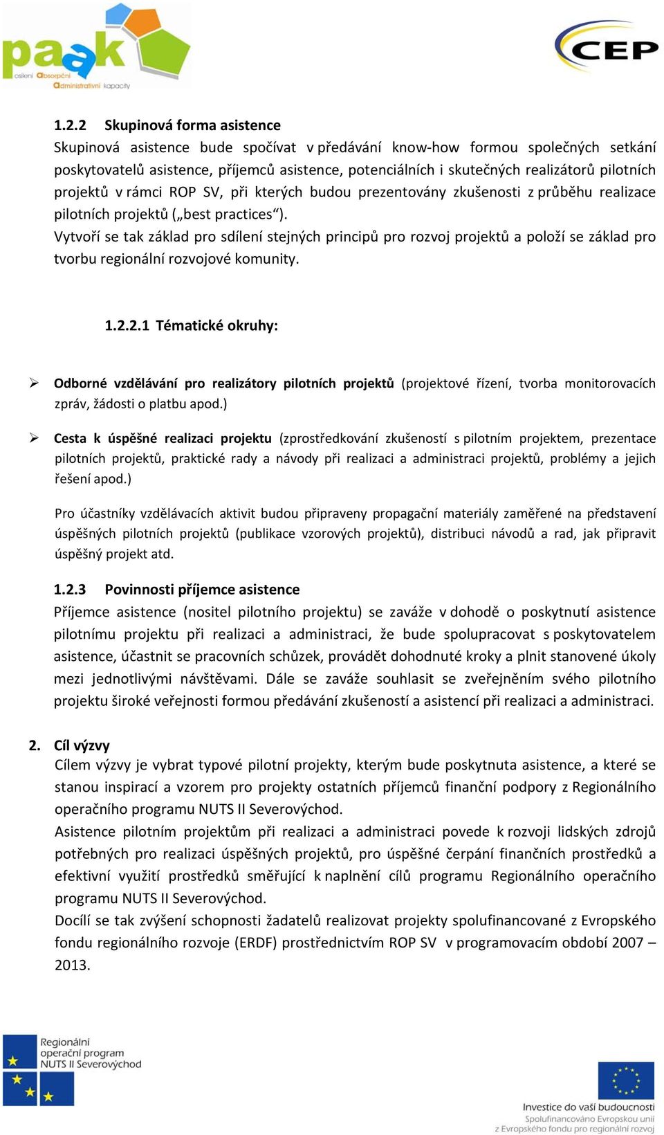 Vytvoří se tak základ pro sdílení stejných principů pro rozvoj projektů a položí se základ pro tvorbu regionální rozvojové komunity. 1.2.