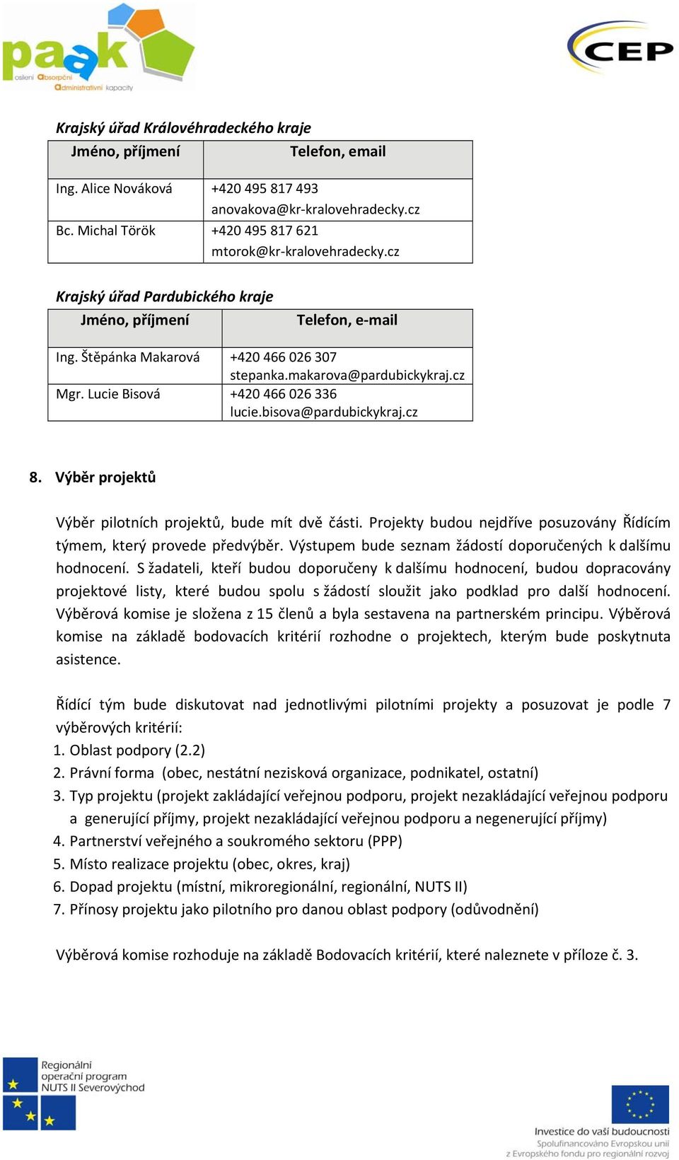 bisova@pardubickykraj.cz 8. Výběr projektů Výběr pilotních projektů, bude mít dvě části. Projekty budou nejdříve posuzovány Řídícím týmem, který provede předvýběr.