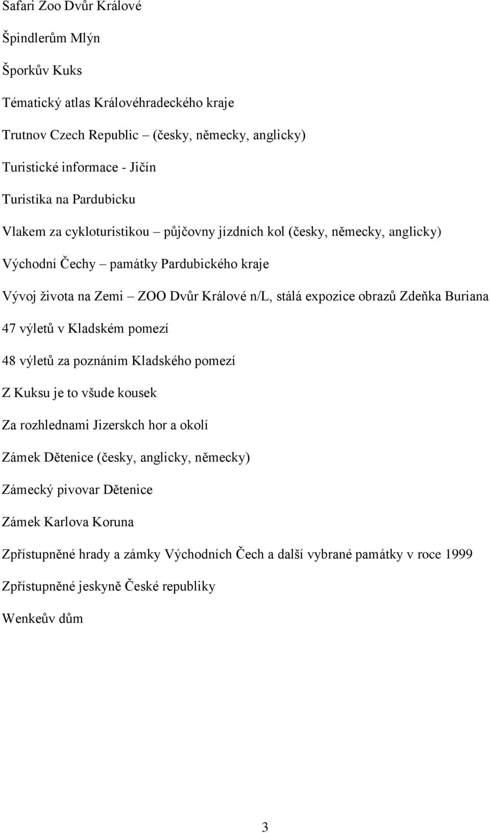 obrazů Zdeňka Buriana 47 výletů v Kladském pomezí 48 výletů za poznáním Kladského pomezí Z Kuksu je to všude kousek Za rozhlednami Jizerskch hor a okolí Zámek Dětenice (česky, anglicky,