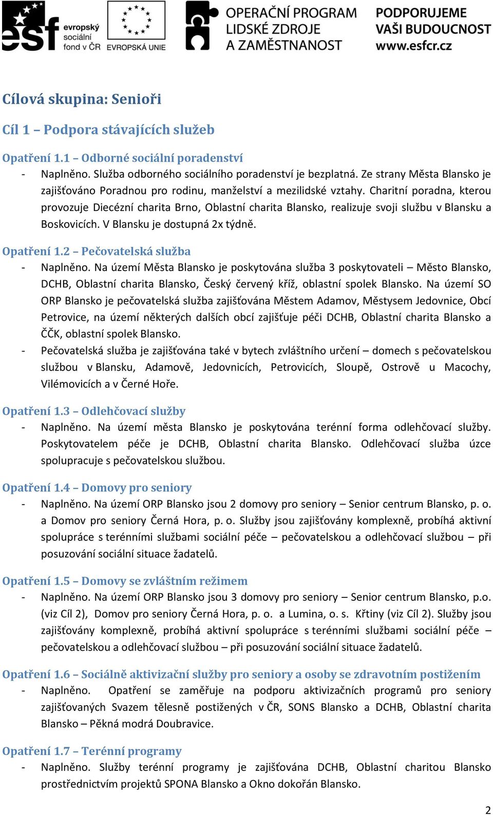 Charitní poradna, kterou provozuje Diecézní charita Brno, Oblastní charita Blansko, realizuje svoji službu v Blansku a Boskovicích. V Blansku je dostupná 2x týdně. Opatření 1.