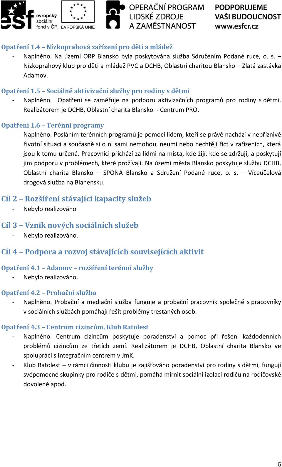 5 Sociálně aktivizační služby pro rodiny s dětmi - Naplněno. Opatření se zaměřuje na podporu aktivizačních programů pro rodiny s dětmi. Realizátorem je DCHB, Oblastní charita Blansko - Centrum PRO.