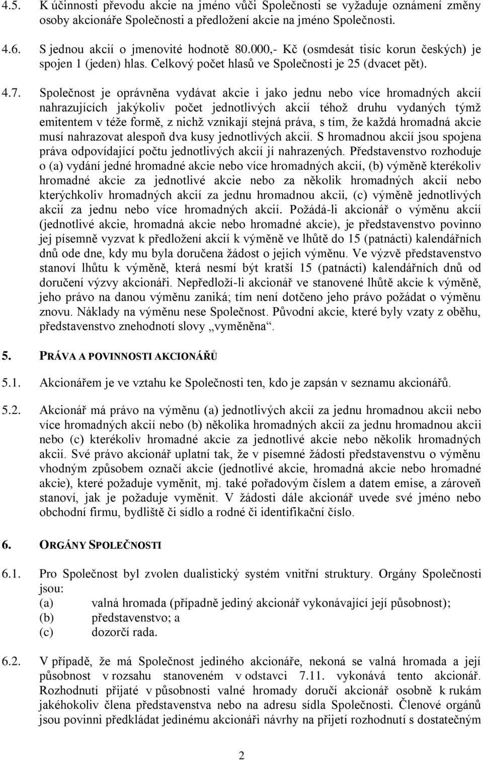 Společnost je oprávněna vydávat akcie i jako jednu nebo více hromadných akcií nahrazujících jakýkoliv počet jednotlivých akcií téhož druhu vydaných týmž emitentem v téže formě, z nichž vznikají