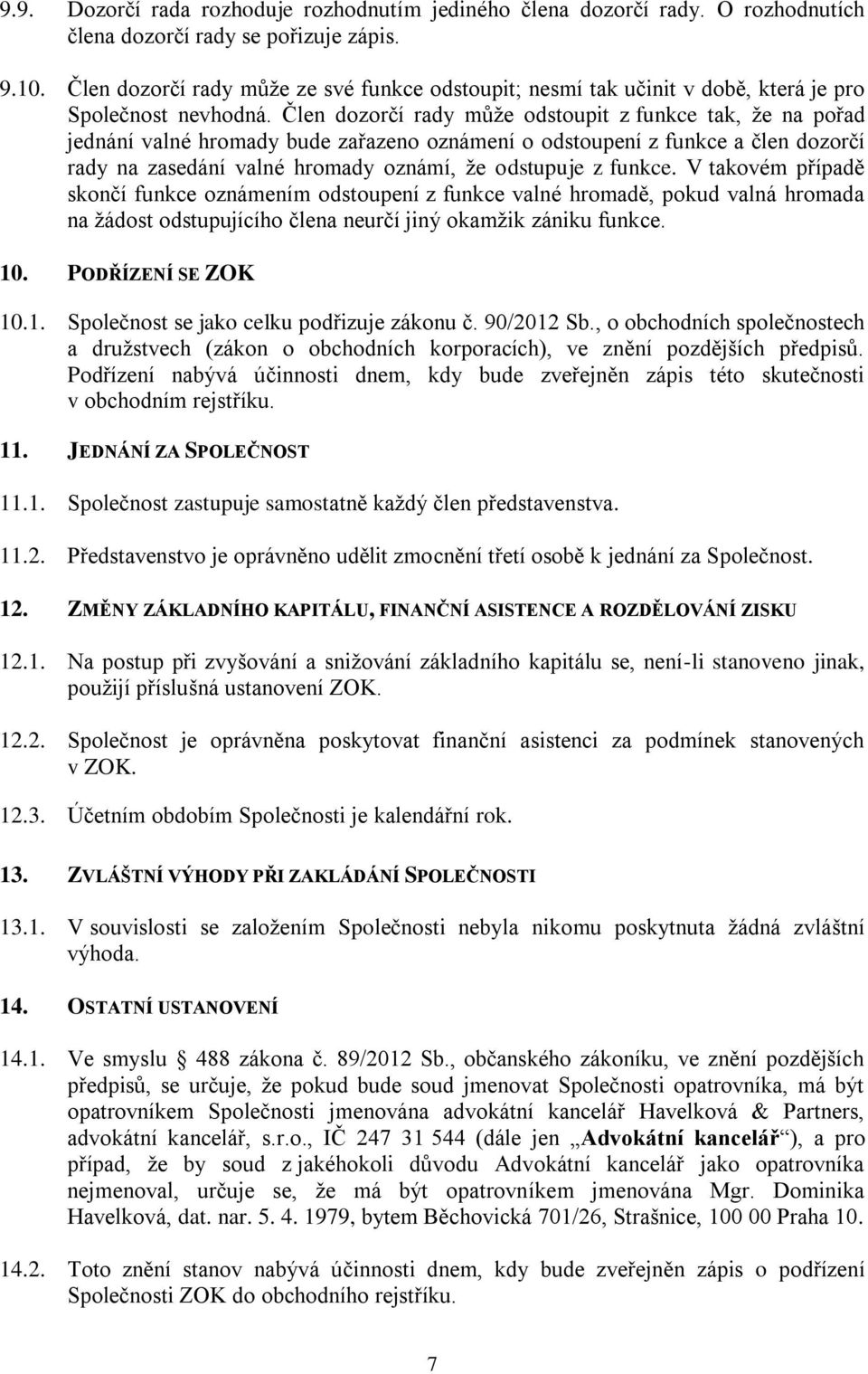 Člen dozorčí rady může odstoupit z funkce tak, že na pořad jednání valné hromady bude zařazeno oznámení o odstoupení z funkce a člen dozorčí rady na zasedání valné hromady oznámí, že odstupuje z