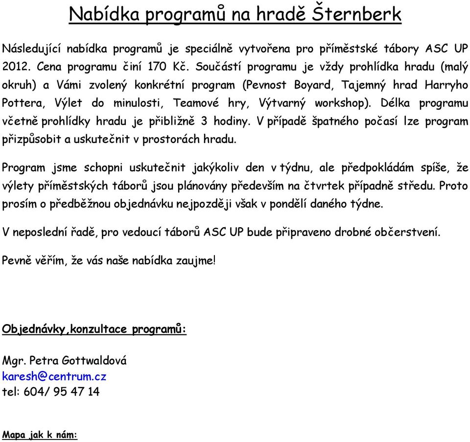Délka programu včetně prohlídky hradu je přibližně 3 hodiny. V případě špatného počasí lze program přizpůsobit a uskutečnit v prostorách hradu.