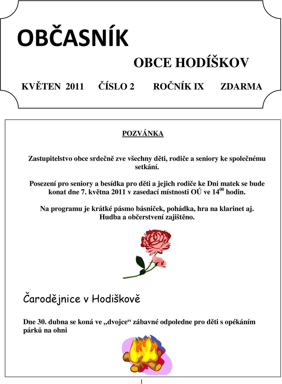 května 2011 v zasedací místnosti OÚ ve 14 00 hodin. Na programu je krátké pásmo básniček, pohádka, hra na klarinet aj.