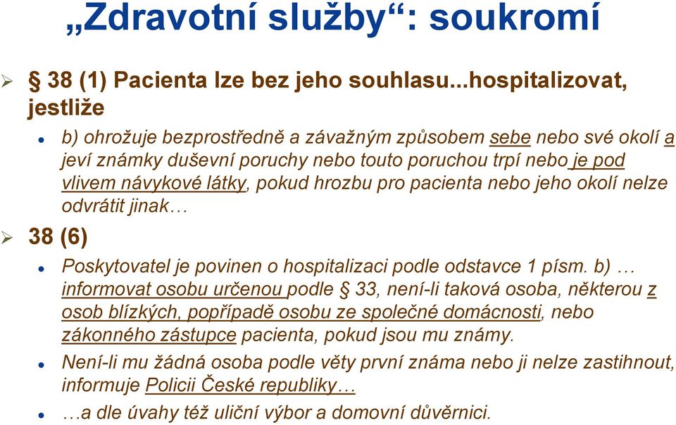 látky, pokud hrozbu pro pacienta nebo jeho okolí nelze odvrátit jinak 38 (6) Poskytovatel je povinen o hospitalizaci podle odstavce 1 písm.