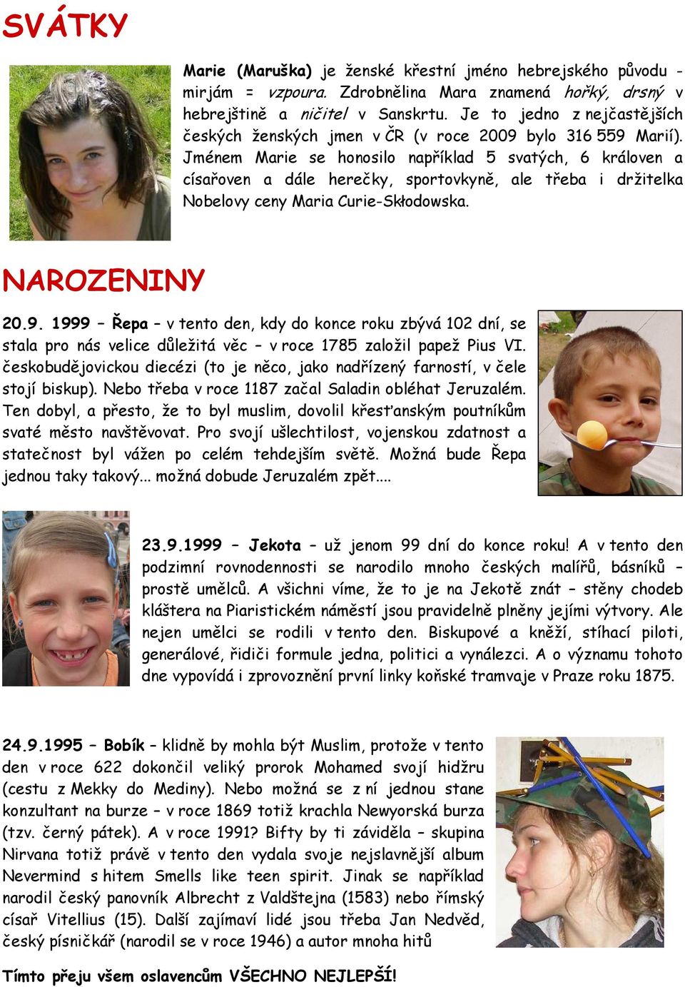 Jménem Marie se honosilo například 5 svatých, 6 královen a císařoven a dále herečky, sportovkyně, ale třeba i držitelka Nobelovy ceny Maria Curie-Skłodowska. NAROZENINY 20.9.