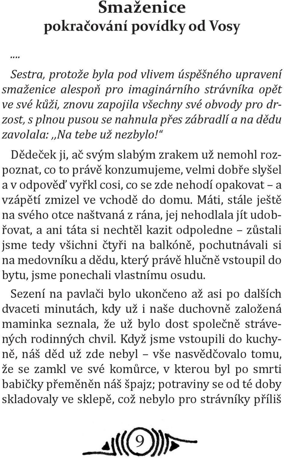 Dědeček ji, ač svým slabým zrakem už nemohl rozpoznat, co to právě konzumujeme, velmi dobře slyšel a v odpověď vyřkl cosi, co se zde nehodí opakovat a vzápětí zmizel ve vchodě do domu.