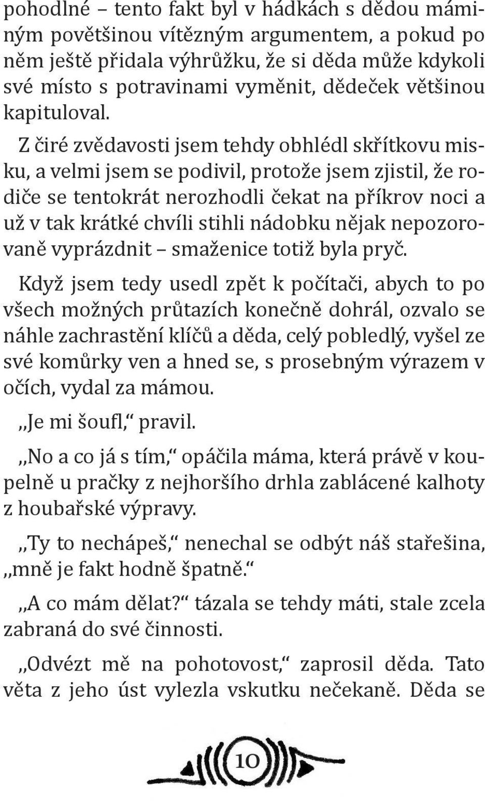 Z čiré zvědavosti jsem tehdy obhlédl skřítkovu misku, a velmi jsem se podivil, protože jsem zjistil, že rodiče se tentokrát nerozhodli čekat na příkrov noci a už v tak krátké chvíli stihli nádobku