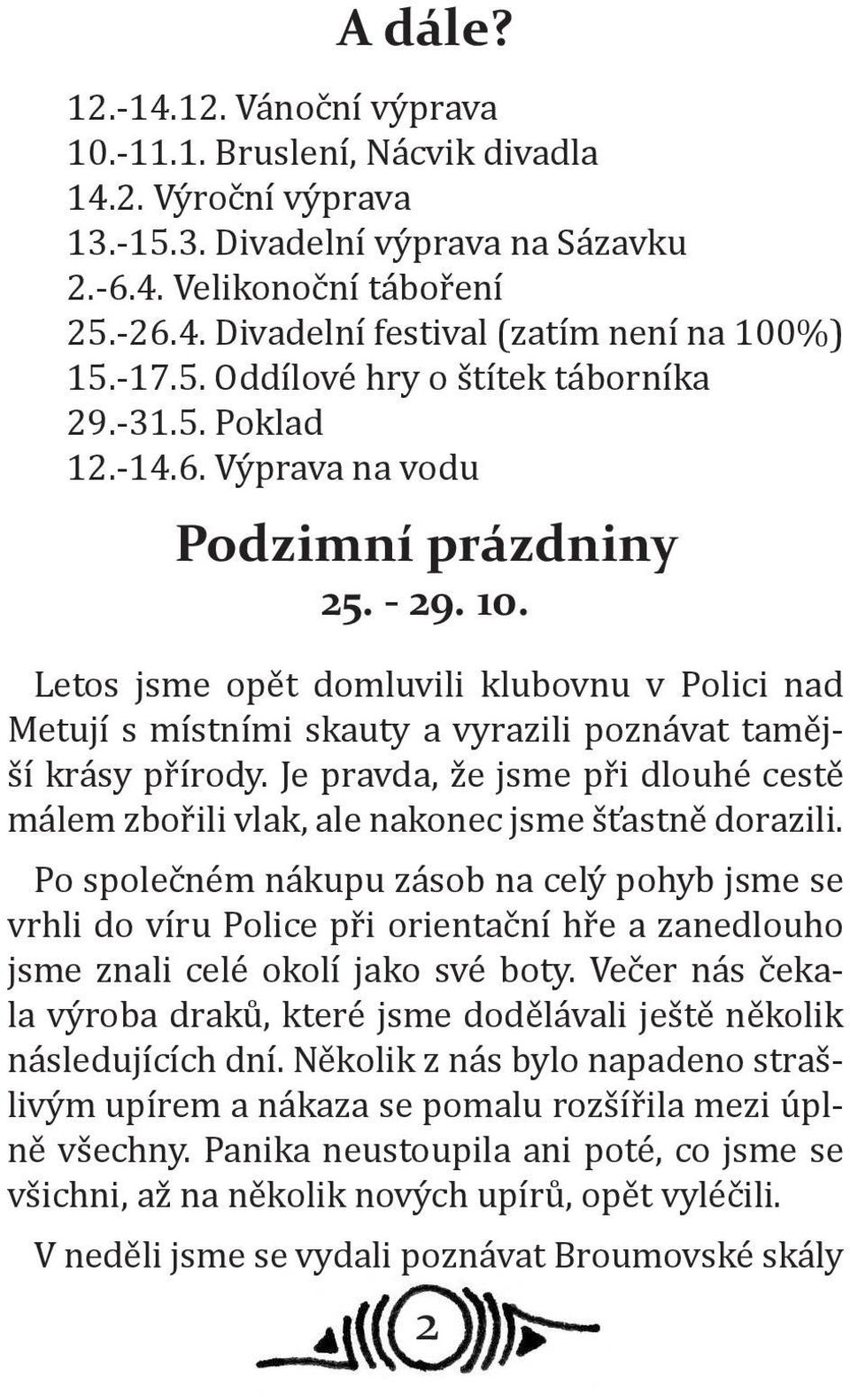 Letos jsme opět domluvili klubovnu v Polici nad Metují s místními skauty a vyrazili poznávat tamější krásy přírody.