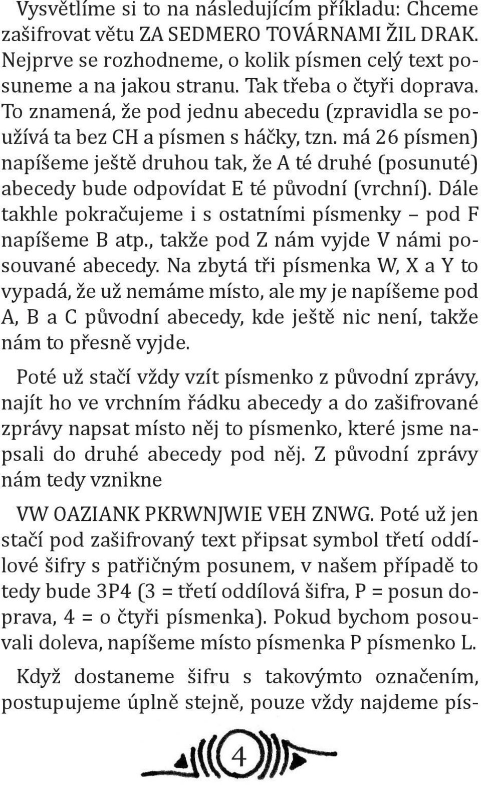 Dále takhle pokračujeme i s ostatními písmenky pod F napíšeme B atp., takže pod Z nám vyjde V námi posouvané abecedy.