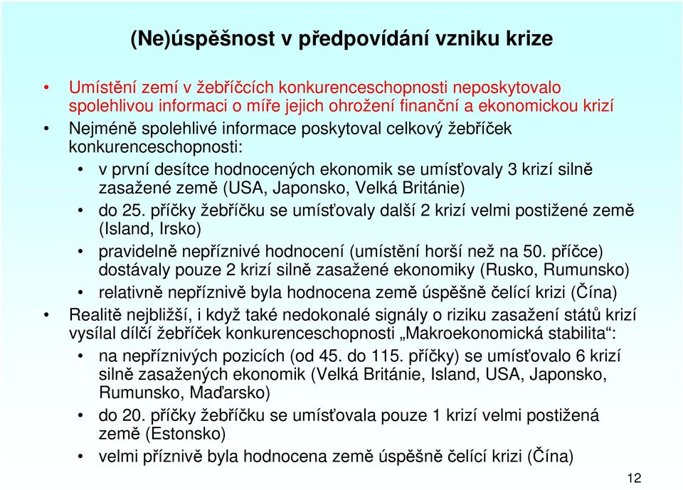 příčky žebříčku se umísťovaly další 2 krizí velmi postižené země (Island, Irsko) pravidelně nepříznivé hodnocení (umístění horší než na 50.