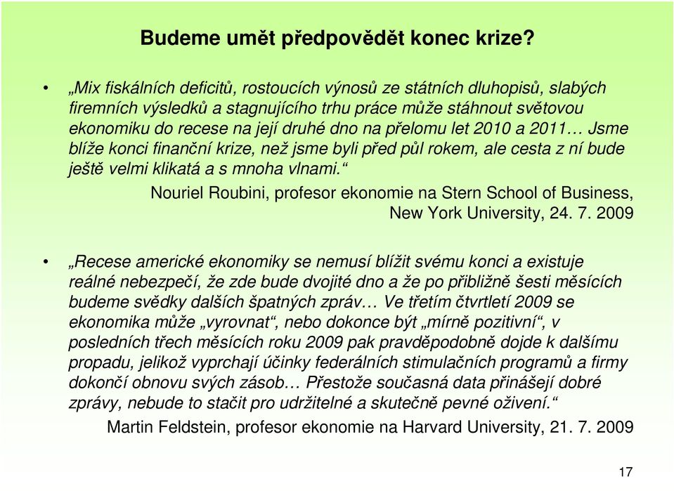 a 2011 Jsme blíže konci finanční krize, než jsme byli před půl rokem, ale cesta z ní bude ještě velmi klikatá a s mnoha vlnami.