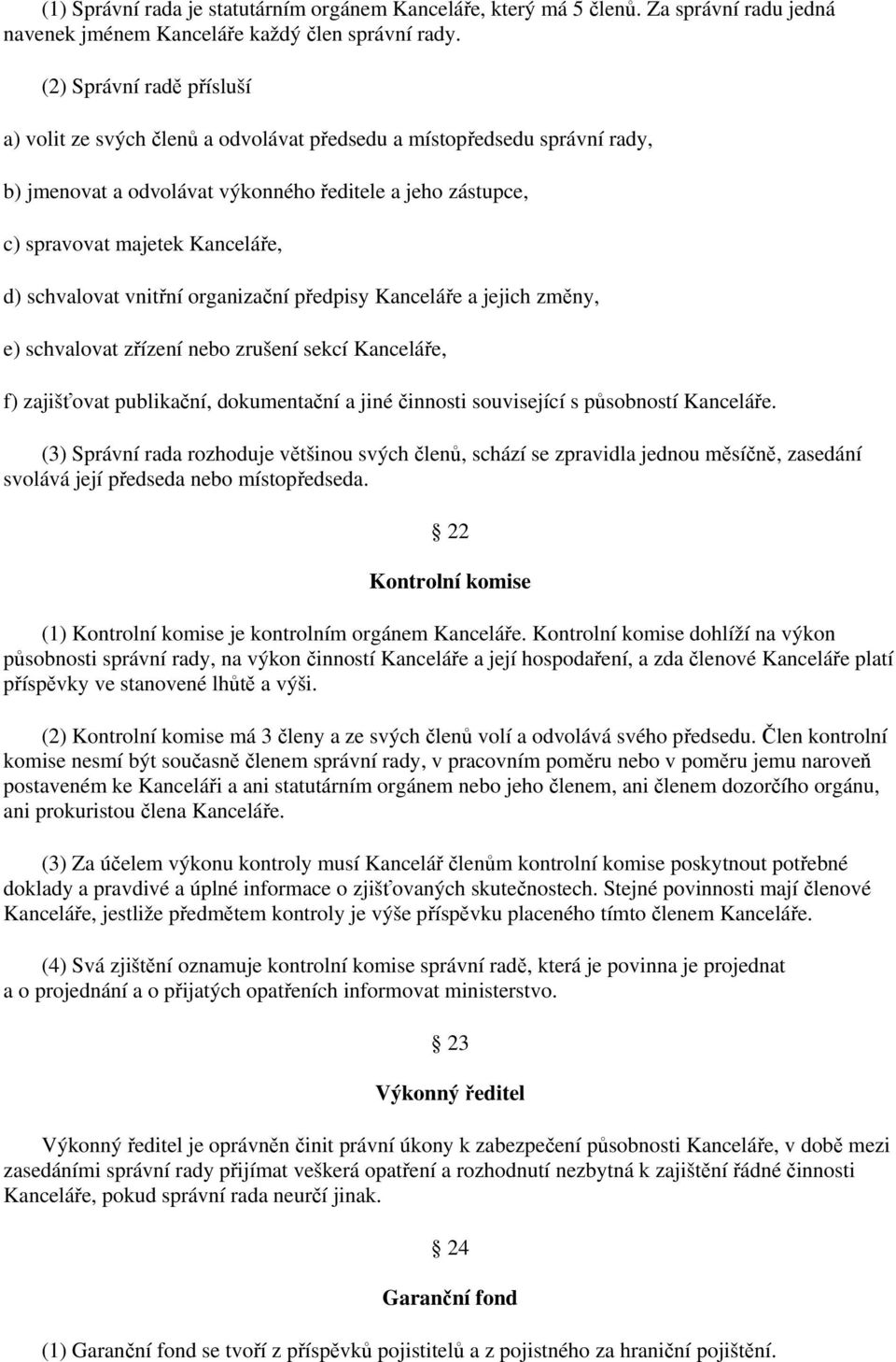 schvalovat vnitřní organizační předpisy Kanceláře a jejich změny, e) schvalovat zřízení nebo zrušení sekcí Kanceláře, f) zajišťovat publikační, dokumentační a jiné činnosti související s působností