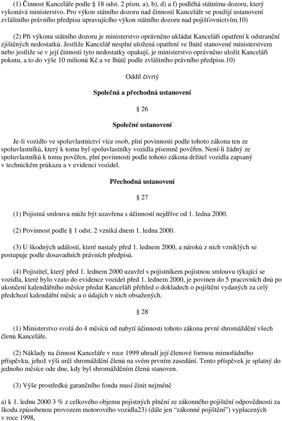 10) (2) Při výkonu státního dozoru je ministerstvo oprávněno ukládat Kanceláři opatření k odstranění zjištěných nedostatků.