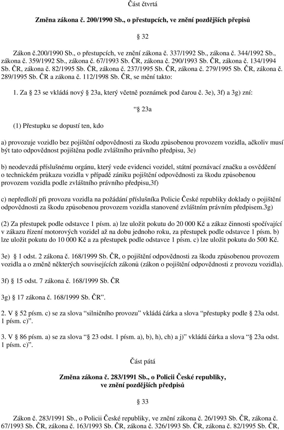 112/1998 Sb. ČR, se mění takto: 1. Za 23 se vkládá nový 23a, který včetně poznámek pod čarou č.