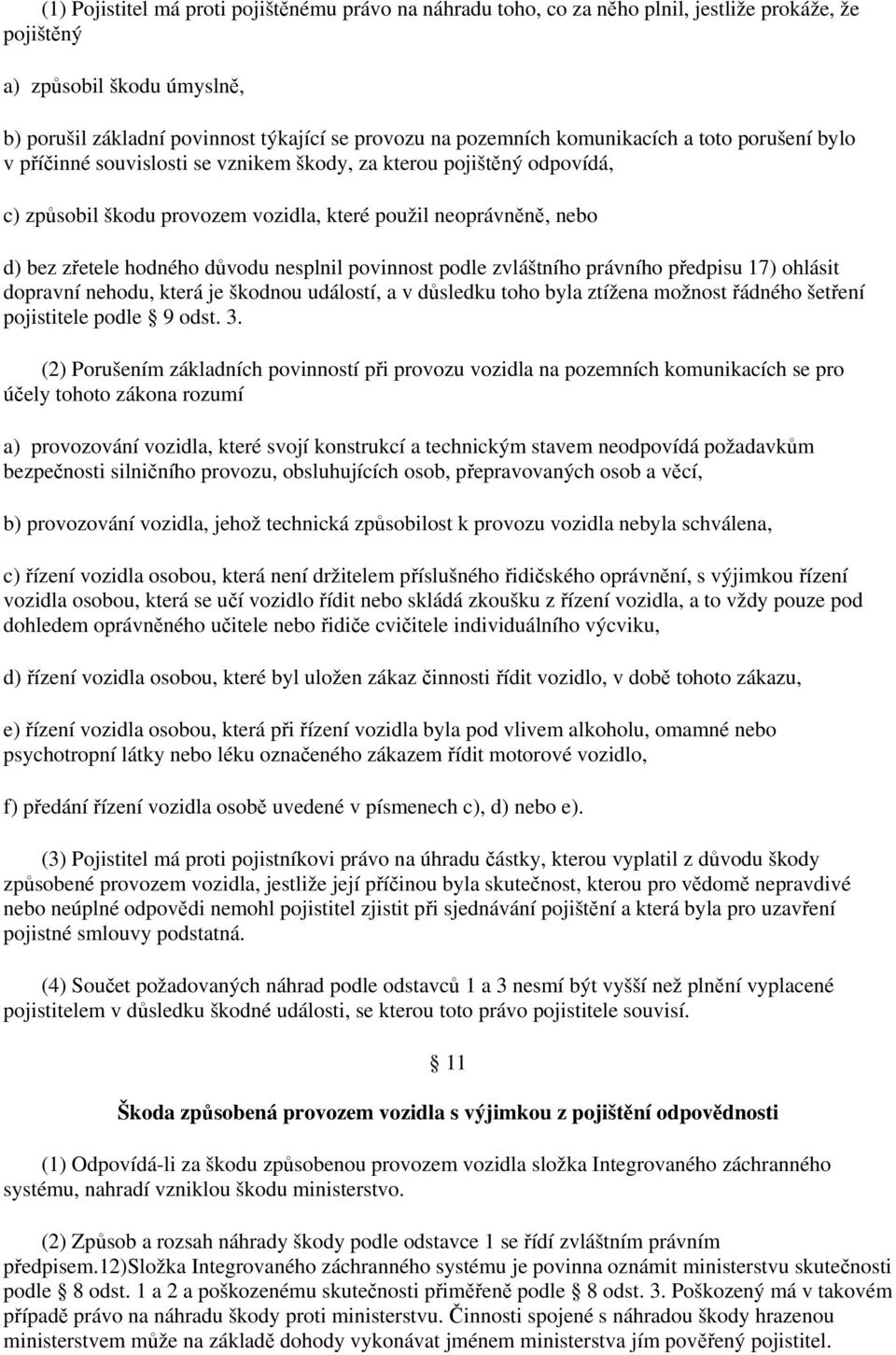 důvodu nesplnil povinnost podle zvláštního právního předpisu 17) ohlásit dopravní nehodu, která je škodnou událostí, a v důsledku toho byla ztížena možnost řádného šetření pojistitele podle 9 odst. 3.