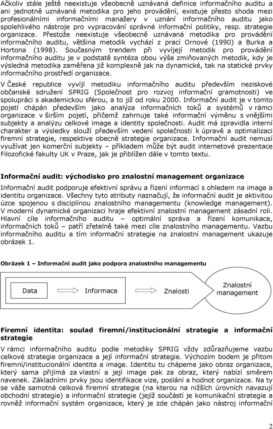 Přestže neexistuje všebecně uznávaná metdika pr prvádění infrmačníh auditu, většina metdik vychází z prací Ornvé (1990) a Burka a Hrtna (1998).