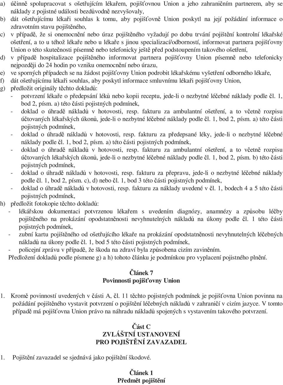 ošetření, a to u téhož lékaře nebo u lékaře s jinou specializací/odborností, informovat partnera pojišťovny Union o této skutečnosti písemně nebo telefonicky ještě před podstoupením takového