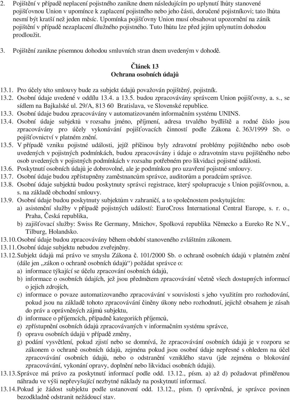 Tuto lhůtu lze před jejím uplynutím dohodou prodloužit. 3. Pojištění zanikne písemnou dohodou smluvních stran dnem uvedeným v dohodě. Článek 13