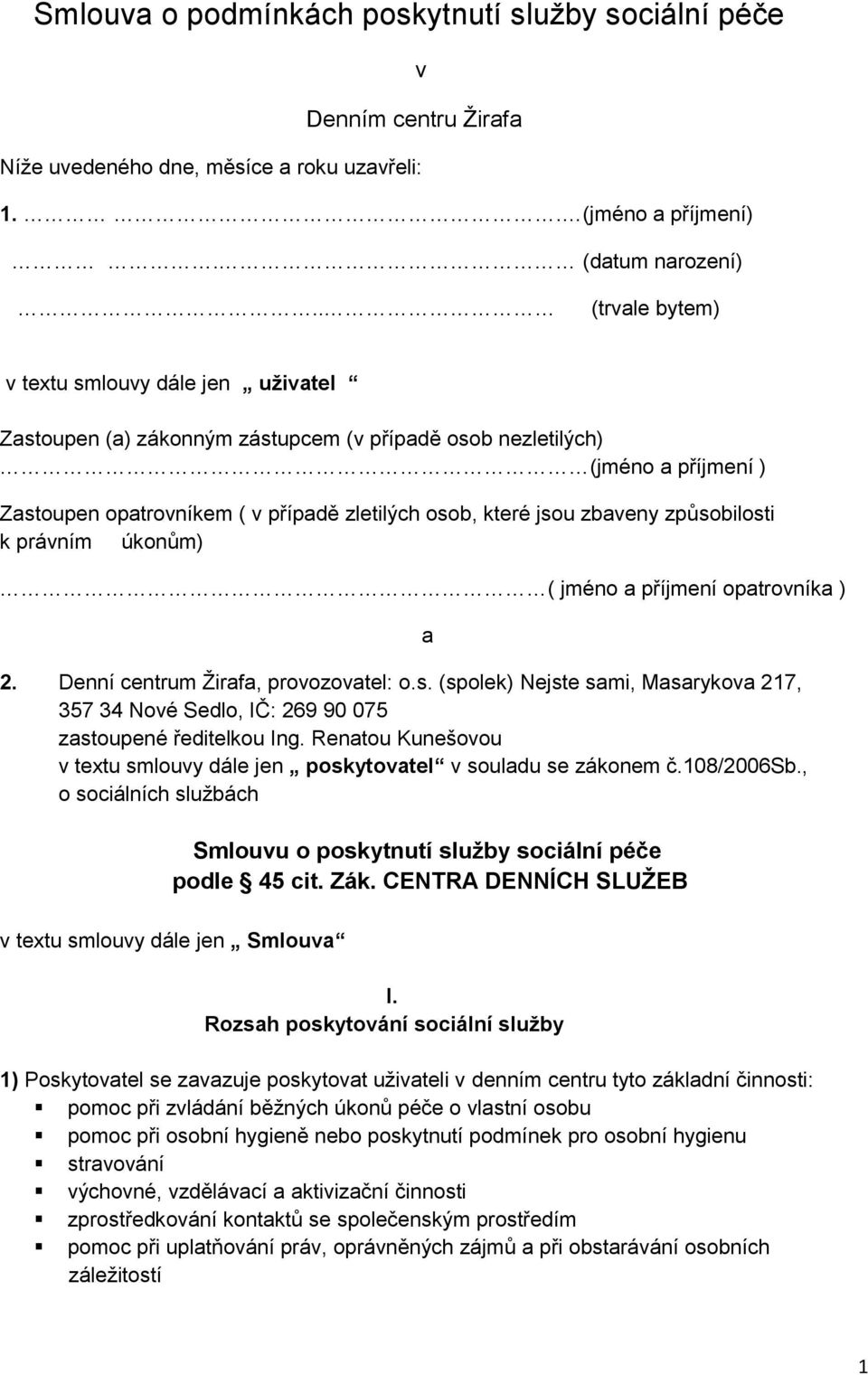 zbaveny způsobilosti k právním úkonům) ( jméno a příjmení opatrovníka ) 2. Denní centrum Žirafa, provozovatel: o.s. (spolek) Nejste sami, Masarykova 217, 357 34 Nové Sedlo, IČ: 269 90 075 zastoupené ředitelkou Ing.