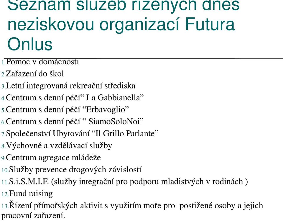 Centrum s denní péčí SiamoSoloNoi 7.Společenství Ubytování Il Grillo Parlante 8.Výchovné a vzdělávací služby 9.Centrum agregace mládeže 10.