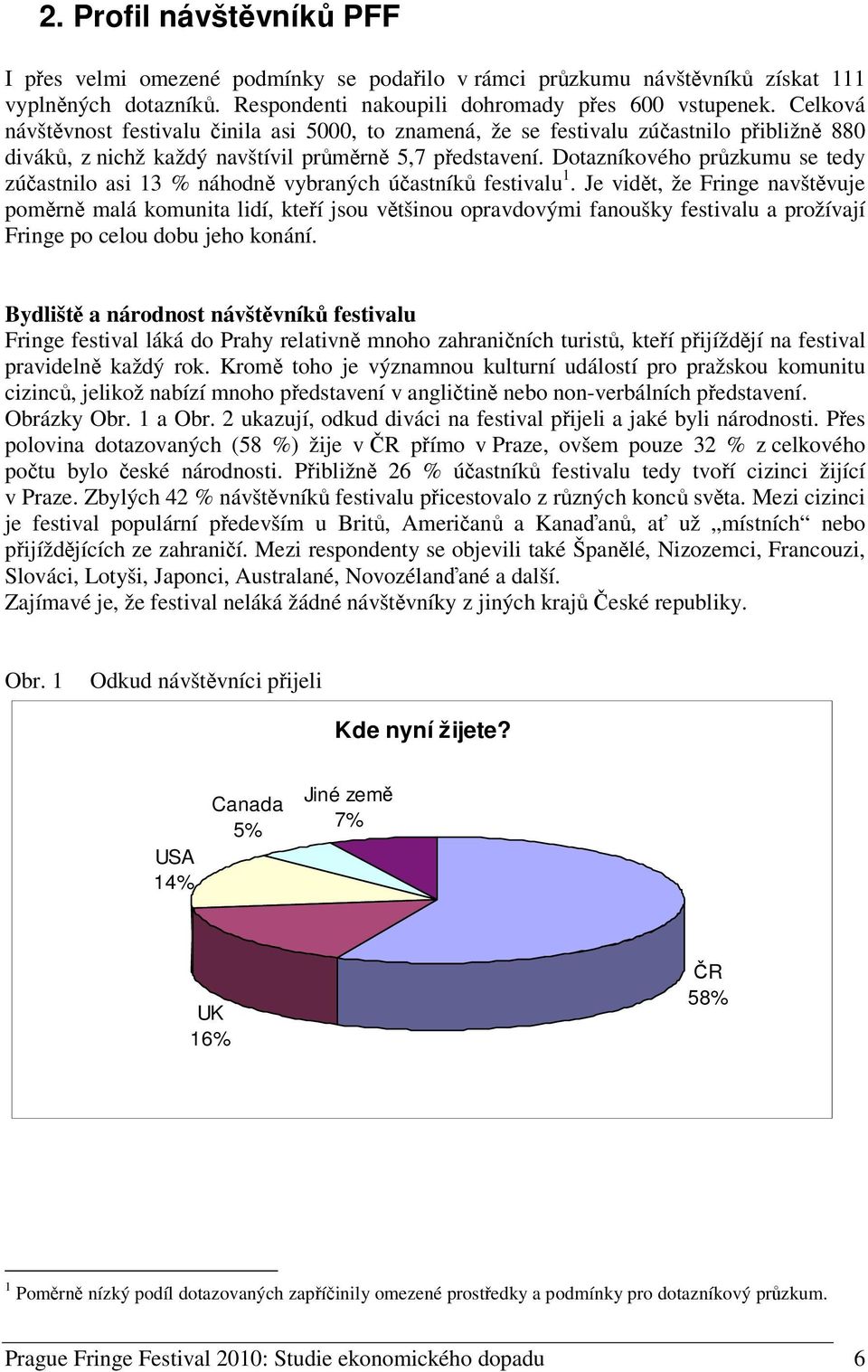 Dotazníkového przkumu se tedy zúastnilo asi 13 náhodn vybraných úastník festivalu 1.