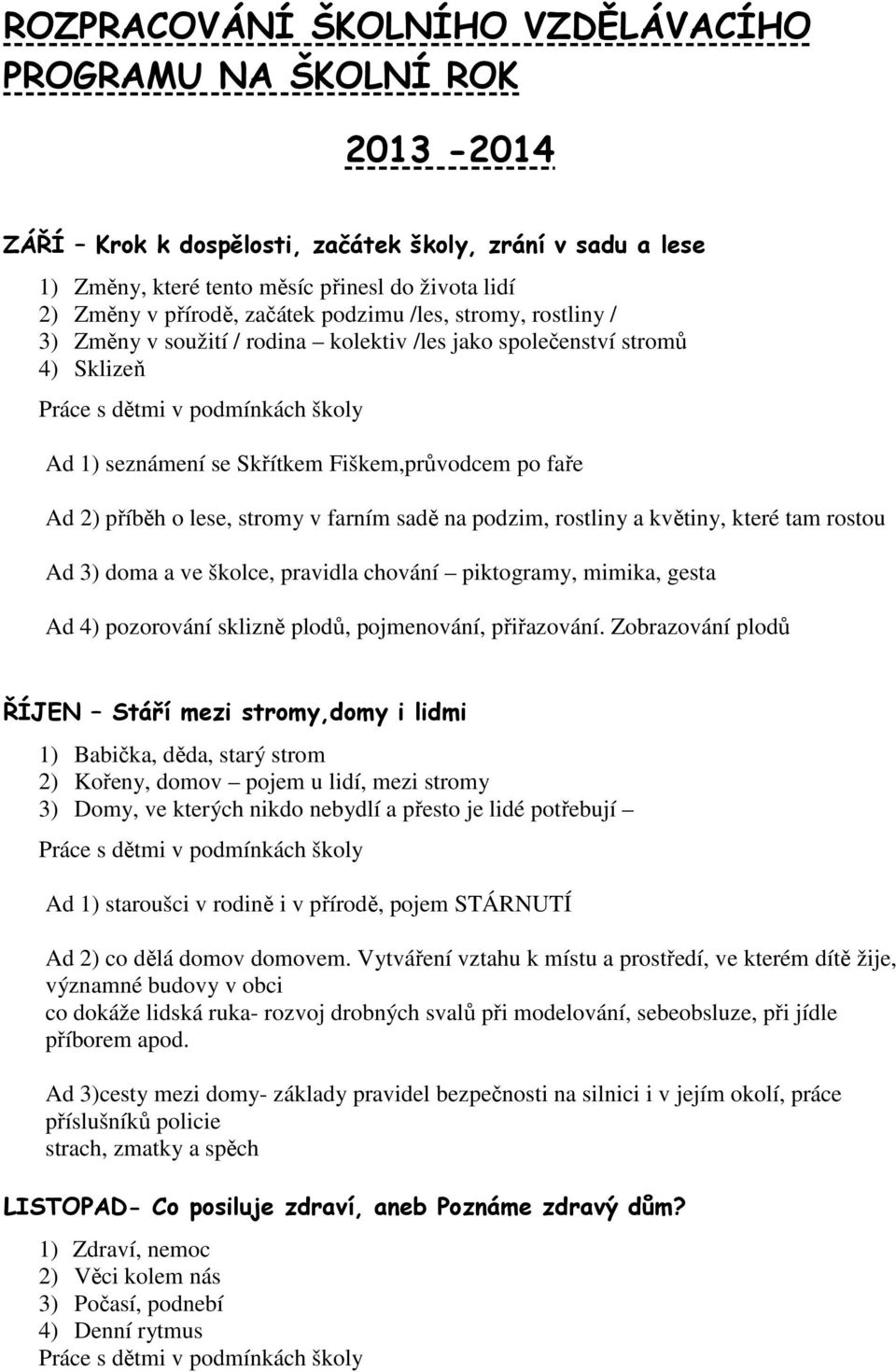 v farním sadě na podzim, rostliny a květiny, které tam rostou Ad 3) doma a ve školce, pravidla chování piktogramy, mimika, gesta Ad 4) pozorování sklizně plodů, pojmenování, přiřazování.