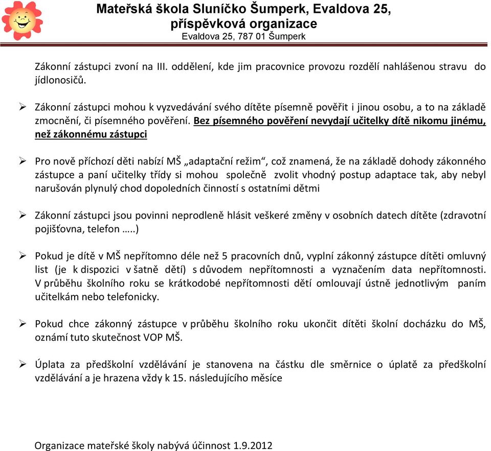 Bez písemného pověření nevydají učitelky dítě nikomu jinému, než zákonnému zástupci Pro nově příchozí děti nabízí MŠ adaptační režim, což znamená, že na základě dohody zákonného zástupce a paní