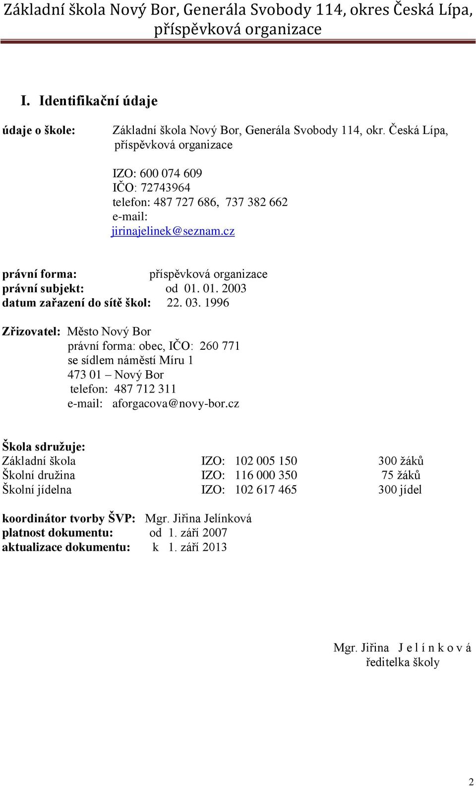 03. 1996 Zřizovatel: Město Nový Bor právní forma: obec, IČO: 260 771 se sídlem náměstí Míru 1 473 01 Nový Bor telefon: 487 712 311 e-mail: aforgacova@novy-bor.