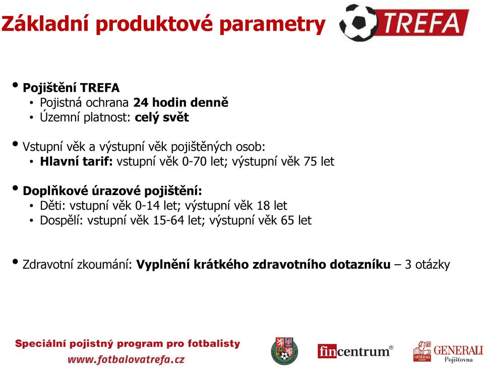 75 let Doplňkové úrazové pojištění: Děti: vstupní věk 0-14 let; výstupní věk 18 let Dospělí: vstupní