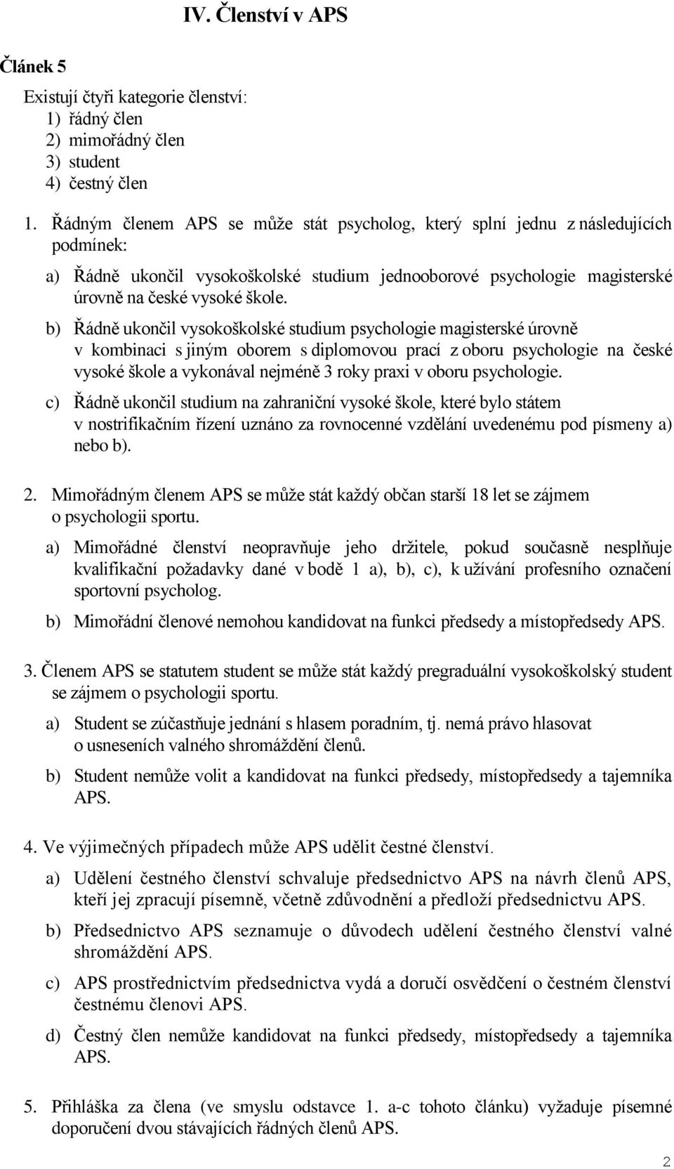 b) Řádně ukončil vysokoškolské studium psychologie magisterské úrovně v kombinaci s jiným oborem s diplomovou prací z oboru psychologie na české vysoké škole a vykonával nejméně 3 roky praxi v oboru