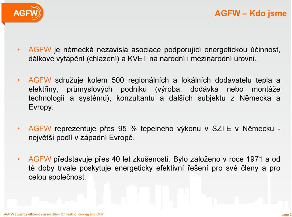 subjektů z Německa a Evropy. AGFW reprezentuje přes 95 % tepelného výkonu v SZTE v Německu - největší podíl v západní Evropě. AGFW představuje přes 40 let zkušeností.