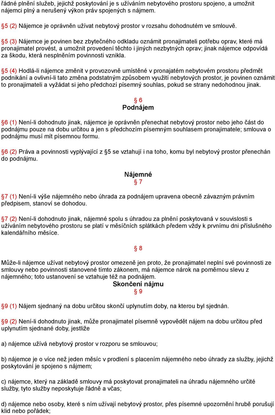 5 (3) Nájemce je povinen bez zbytečného odkladu oznámit pronajimateli potřebu oprav, které má pronajimatel provést, a umožnit provedení těchto i jiných nezbytných oprav; jinak nájemce odpovídá za