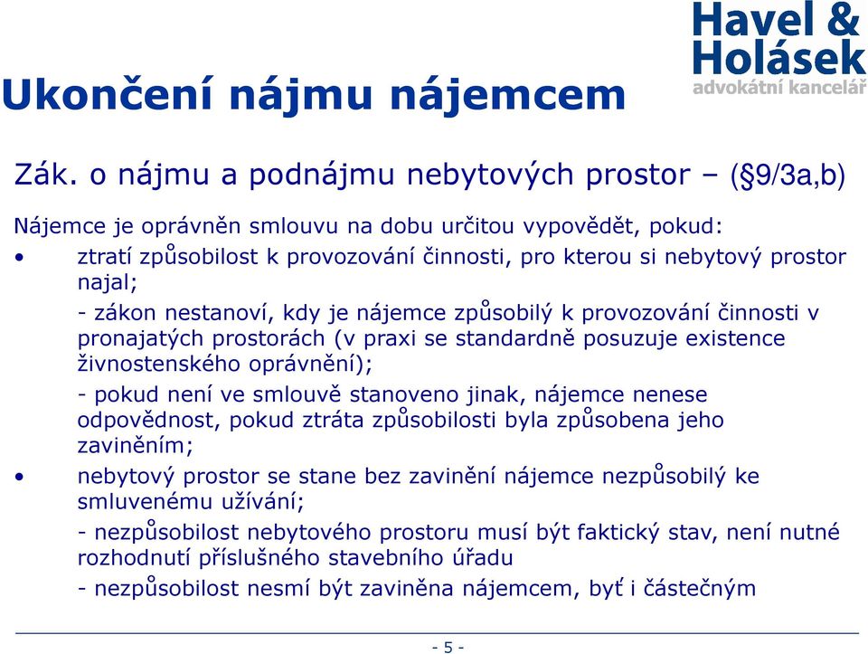 není ve smlouvě stanoveno jinak, nájemce nenese odpovědnost, pokud ztráta způsobilosti byla způsobena jeho zaviněním; nebytový prostor se stane bez zavinění nájemce nezpůsobilý ke