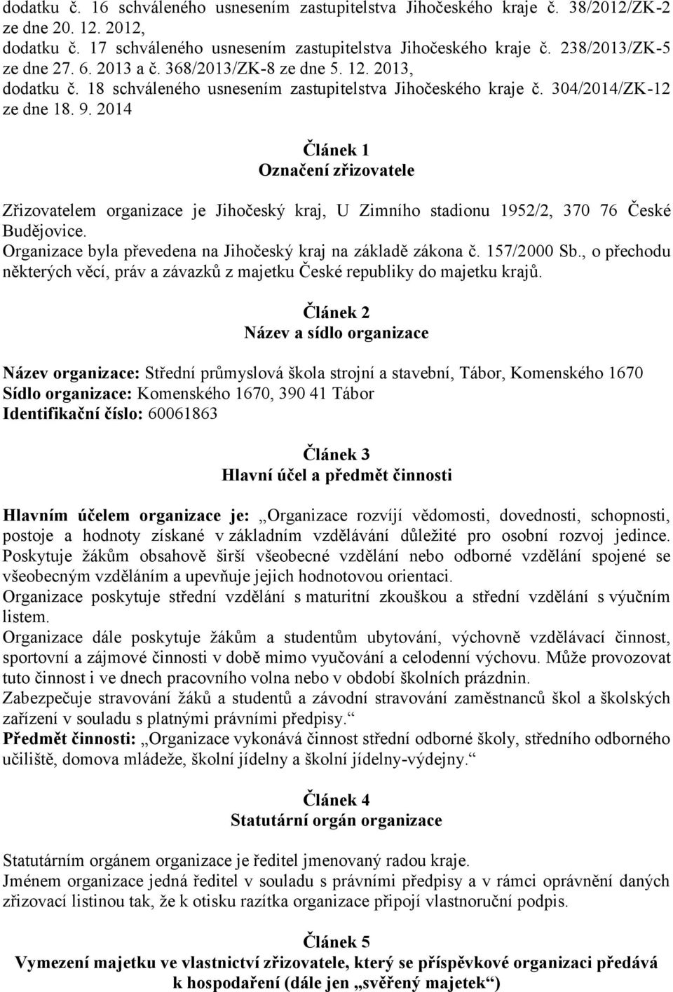 2014 Článek 1 Označení zřizovatele Zřizovatelem organizace je Jihočeský kraj, U Zimního stadionu 1952/2, 370 76 České Budějovice. Organizace byla převedena na Jihočeský kraj na základě zákona č.