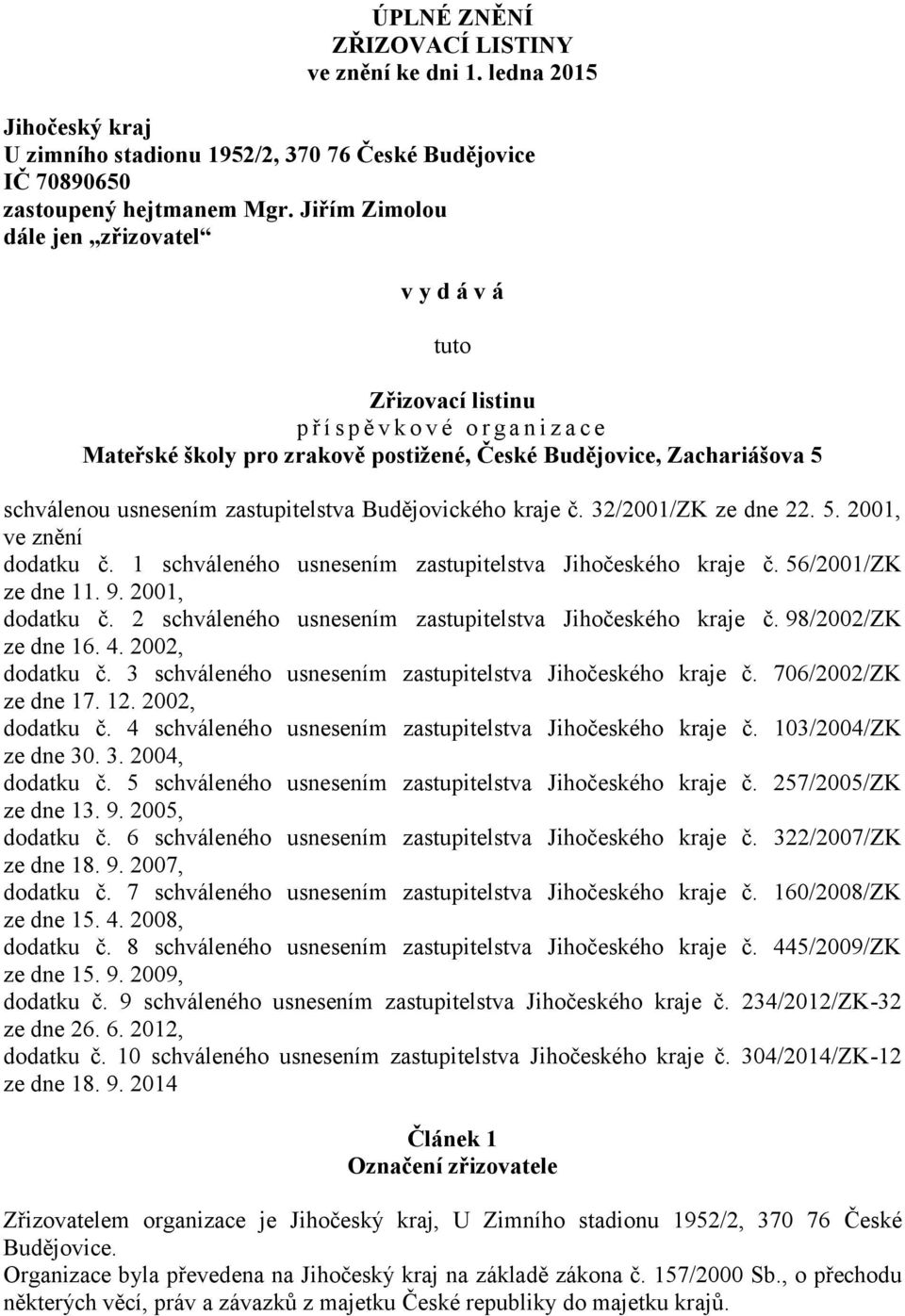 usnesením zastupitelstva Budějovického kraje č. 32/2001/ZK ze dne 22. 5. 2001, ve znění dodatku č. 1 schváleného usnesením zastupitelstva Jihočeského kraje č. 56/2001/ZK ze dne 11. 9. 2001, dodatku č.