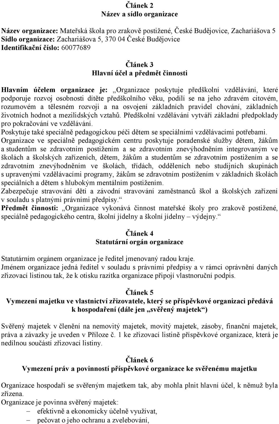 na jeho zdravém citovém, rozumovém a tělesném rozvoji a na osvojení základních pravidel chování, základních životních hodnot a mezilidských vztahů.