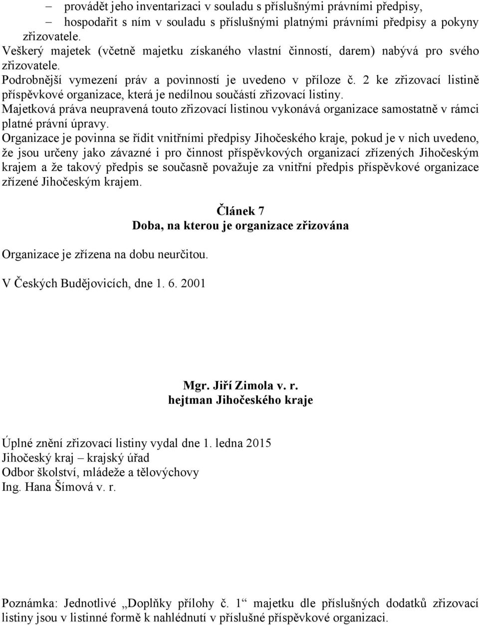 2 ke zřizovací listině příspěvkové organizace, která je nedílnou součástí zřizovací listiny.