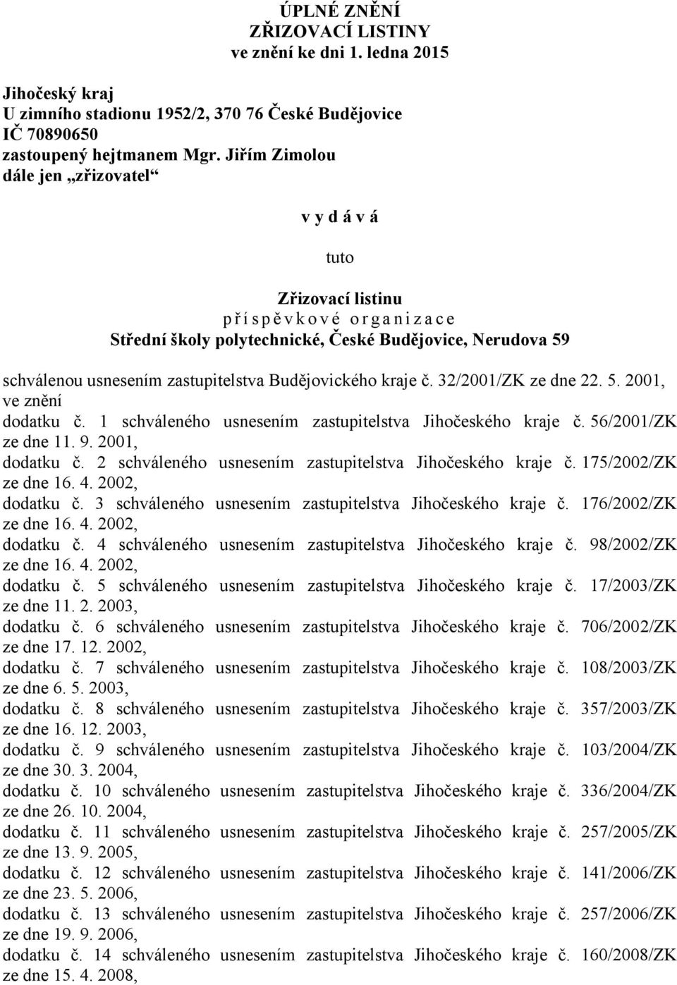 zastupitelstva Budějovického kraje č. 32/2001/ZK ze dne 22. 5. 2001, ve znění dodatku č. 1 schváleného usnesením zastupitelstva Jihočeského kraje č. 56/2001/ZK ze dne 11. 9. 2001, dodatku č.