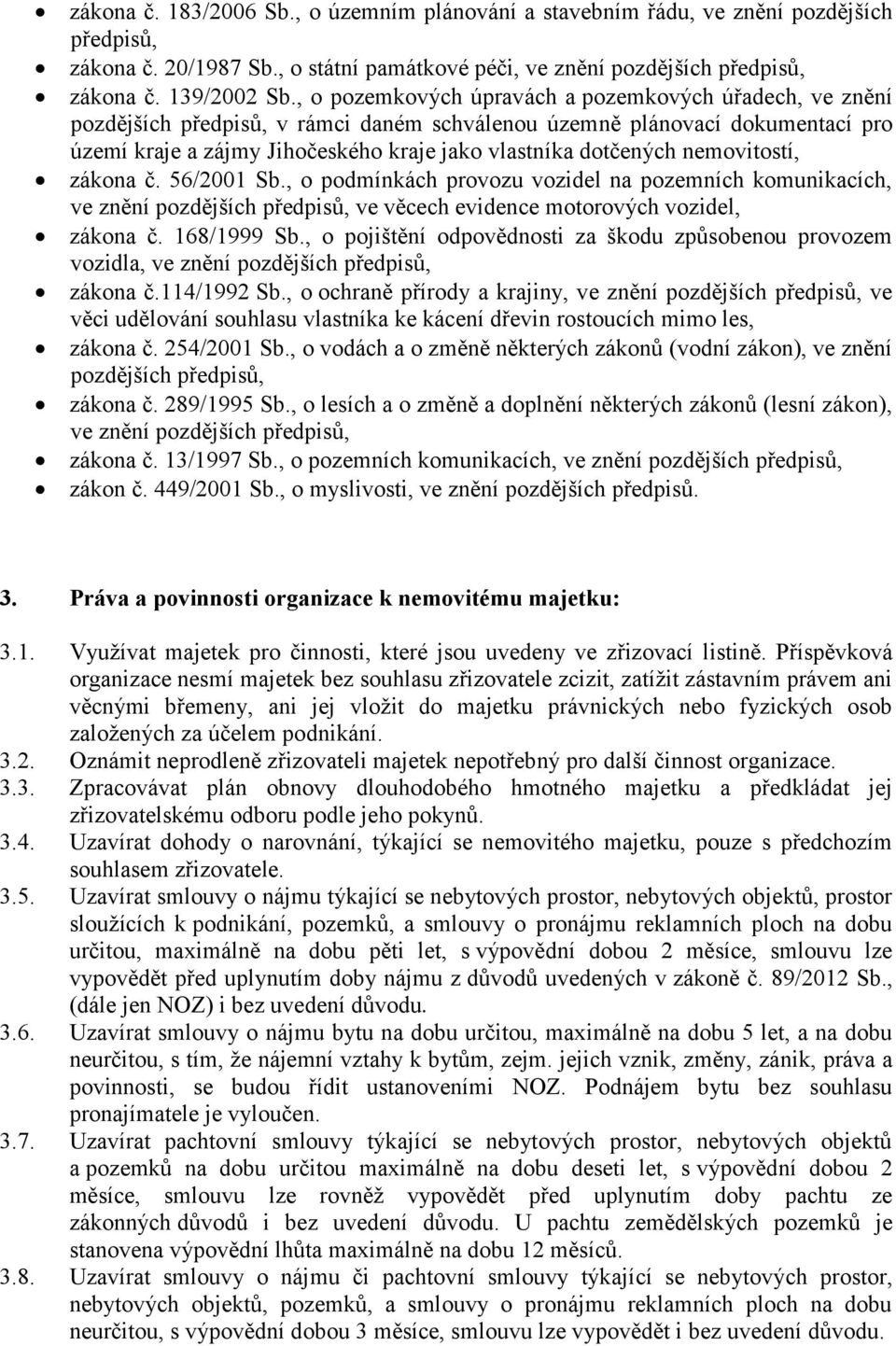 nemovitostí, zákona č. 56/2001 Sb., o podmínkách provozu vozidel na pozemních komunikacích, ve znění pozdějších předpisů, ve věcech evidence motorových vozidel, zákona č. 168/1999 Sb.