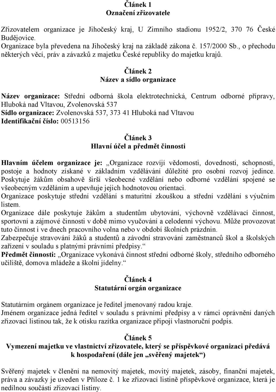 Článek 2 Název a sídlo organizace Název organizace: Střední odborná škola elektrotechnická, Centrum odborné přípravy, Hluboká nad Vltavou, Zvolenovská 537 Sídlo organizace: Zvolenovská 537, 373 41