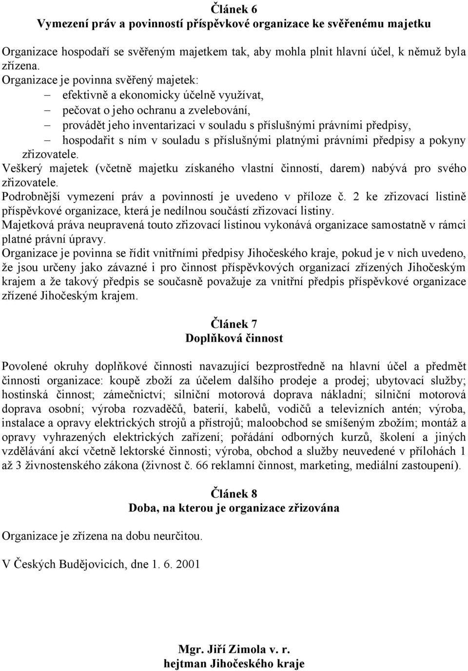 s ním v souladu s příslušnými platnými právními předpisy a pokyny zřizovatele. Veškerý majetek (včetně majetku získaného vlastní činností, darem) nabývá pro svého zřizovatele.