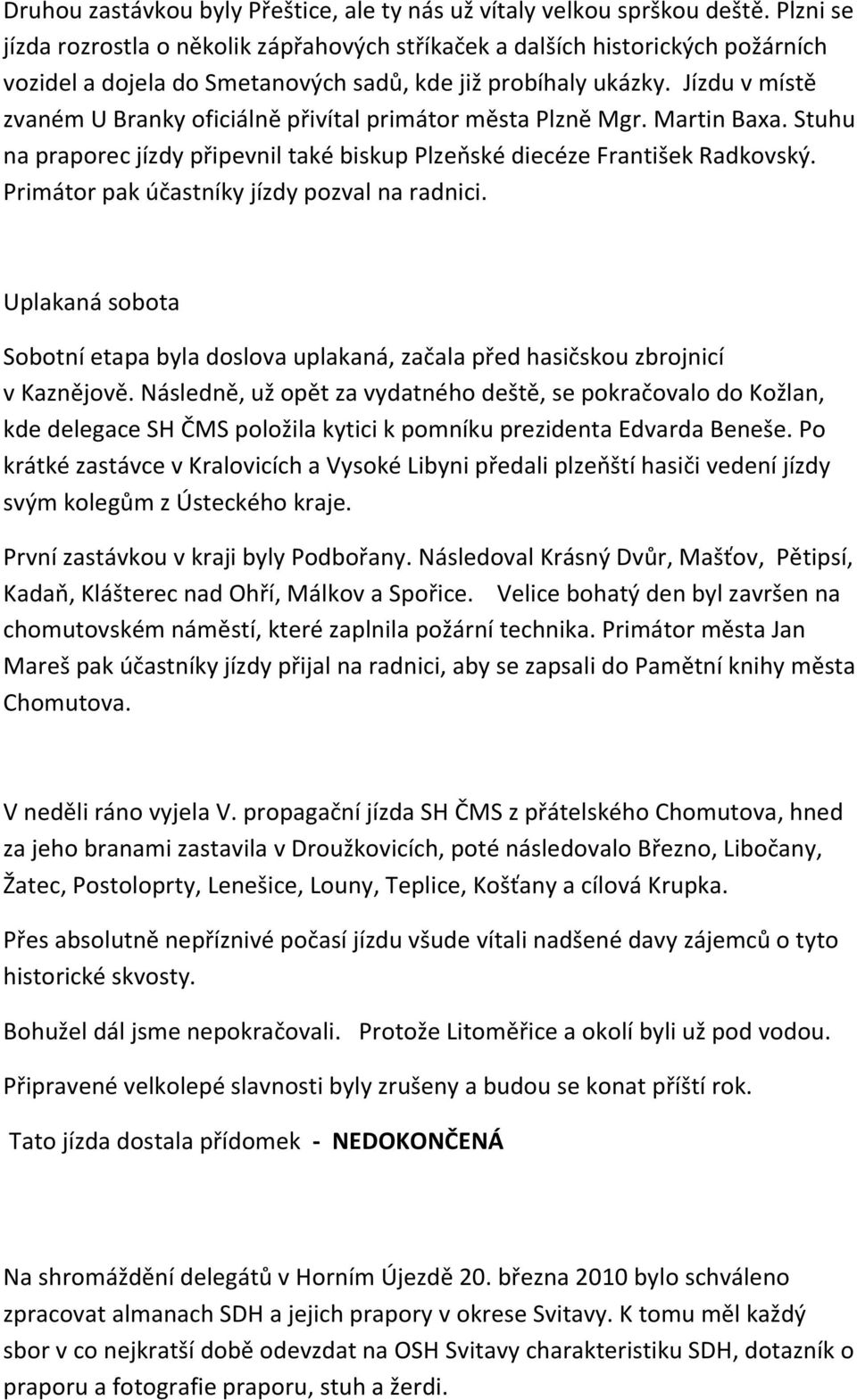 Jízdu v místě zvaném U Branky oficiálně přivítal primátor města Plzně Mgr. Martin Baxa. Stuhu na praporec jízdy připevnil také biskup Plzeňské diecéze František Radkovský.