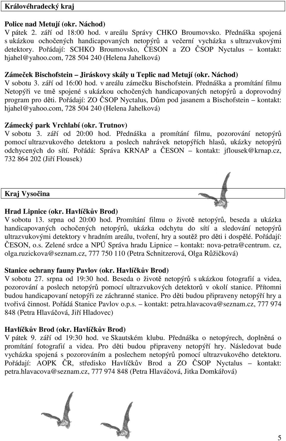 com, 728 504 240 (Helena Jahelková) Zámeček Bischofstein Jiráskovy skály u Teplic nad Metují (okr. Náchod) V sobotu 3. září od 16:00 hod. v areálu zámečku Bischofstein.