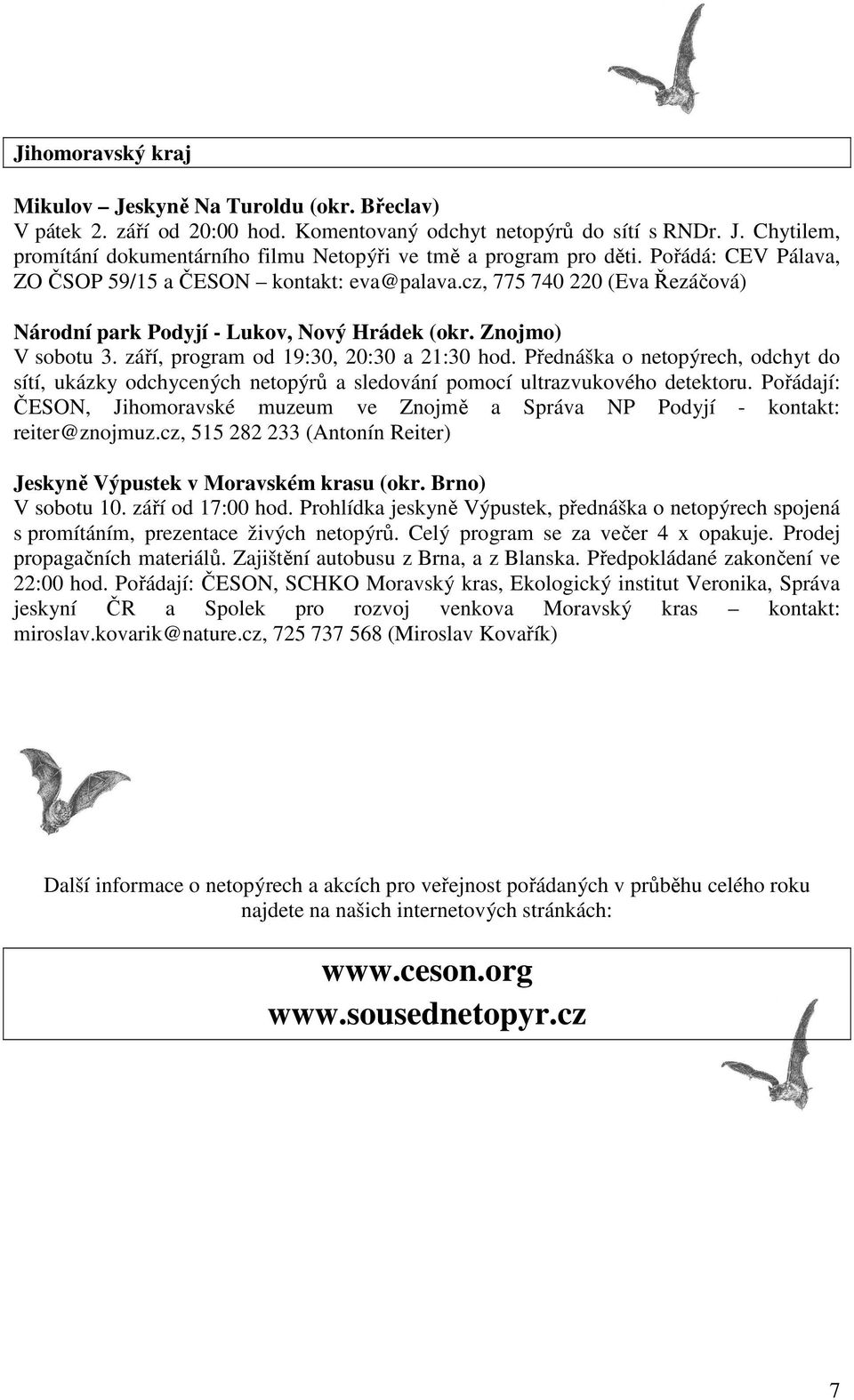 září, program od 19:30, 20:30 a 21:30 hod. Přednáška o netopýrech, odchyt do sítí, ukázky odchycených netopýrů a sledování pomocí ultrazvukového detektoru.